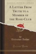 A Letter From Truth To A Member Of The Rose-club (classic Reprint) di Unknown Author edito da Forgotten Books