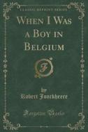When I Was a Boy in Belgium (Classic Reprint) di Robert Jonckheere edito da Forgotten Books