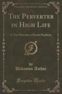 The Perverter In High Life di Unknown Author edito da Forgotten Books