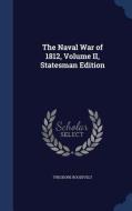 The Naval War Of 1812, Volume Ii, Statesman Edition di Theodore Roosevelt edito da Sagwan Press