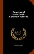 Experimental Researches In Electricity, Volume 3 di Michael Faraday edito da Arkose Press