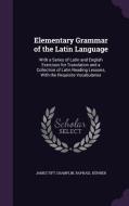 Elementary Grammar Of The Latin Language di James Tift Champlin, Raphael Kuhner edito da Palala Press