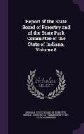 Report Of The State Board Of Forestry And Of The State Park Committee Of The State Of Indiana, Volume 8 edito da Palala Press