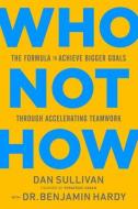 Who Not How: The Formula to Achieve Bigger Goals Through Accelerating Teamwork di Dan Sullivan, Benjamin Hardy edito da HAY HOUSE