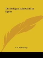 The Religion And Gods In Egypt di E. A. Wallis Budge edito da Kessinger Publishing, Llc