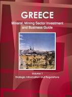 Greece Mineral, Mining Sector Investment And Business Guide Volume 1 Strategic Information And Regulations di IBP Inc. IBP edito da Ibp Usa