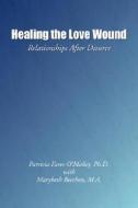 Healing The Love Wound di Patricia Fares-O'Malley edito da Xlibris Corporation