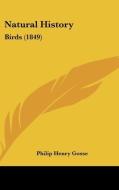 Natural History: Birds (1849) di Philip Henry Gosse edito da Kessinger Publishing, Llc