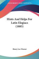 Hints and Helps for Latin Elegiacs (1885) di Henry Lee-Warner edito da Kessinger Publishing
