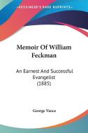 Memoir of William Feckman: An Earnest and Successful Evangelist (1885) di George Vance edito da Kessinger Publishing