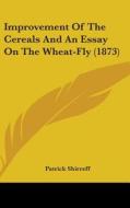 Improvement Of The Cereals And An Essay On The Wheat-fly (1873) di Patrick Shirreff edito da Kessinger Publishing Co