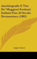 Autobiografie E Vite de' Maggiori Scrittori Italiani Fino Al Secolo Decimottavo (1903) di Angelo Solerti edito da Kessinger Publishing