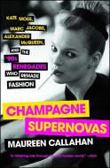 Champagne Supernovas: Kate Moss, Marc Jacobs, Alexander McQueen, and the '90s Renegades Who Remade Fashion di Maureen Callahan edito da TOUCHSTONE PR