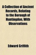 A Collection Of Ancient Records, Relatin di Edward Griffith edito da General Books