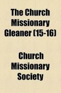 The Church Missionary Gleaner (volume 15-16) di Church Missionary Society edito da General Books Llc