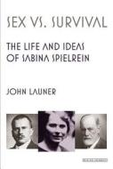 Sex Versus Survival: The Life and Ideas of Sabina Spielrein di John Launer edito da OVERLOOK PR