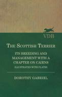 The Scottish Terrier - Its Breeding and Management With a Chapter on Cairns - Illustrated with Plates di Dorothy Gabriel edito da Read Books