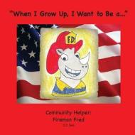 When I Grow Up, I Want to Be A...: A Community Helper: Fireman Fred di C. J. Sun edito da Createspace