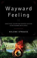 Wayward Feeling di Helen Strauss edito da University Of Toronto Press