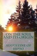On the Soul and Its Origin di Saint Augustine of Hippo edito da Createspace