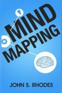 Mind Mapping: How to Create Mind Maps Step-By-Step (Mind Map Templates, Speed Mind Maps, and Advanced Mind Mapping) di John S. Rhodes edito da Createspace