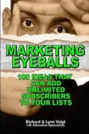 Marketing Eyeballs: 100 Ideas That Can Add Unlimited Subscribers to Your Lists di Richard Voigt, Lynn Voigt edito da Createspace Independent Publishing Platform