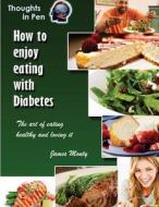 How to Enjoy Eating with Diabetes: The Art of Eating Healthy and Loving It di MR James Monty edito da Createspace