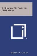 A History of Chinese Literature di Hebert a. Giles edito da Literary Licensing, LLC