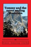 Tommy and the Never Ending Mountain di Simon Amazing Clarke edito da Createspace Independent Publishing Platform