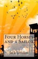 Four Horses and a Sailor di Jack London edito da Createspace