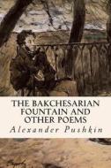The Bakchesarian Fountain and Other Poems di Alexander Pushkin edito da Createspace