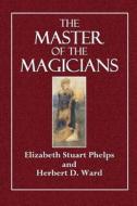 The Masters of the Magicians di Elizabeth Stuart Phelps, Herbert D. Ward edito da Createspace