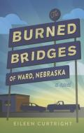 The Burned Bridges of Ward, Nebraska di Eileen Curtright edito da LITTLE A