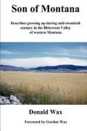 Son of Montana: Describes Growing Up During Mid-Twentith Century in the Bitterroot Valley of Western Montana di MR Donald R. Wax, Donald R. Wax edito da Createspace