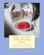 MAKE YOUR OWN EDIBLE WEDDING FAVORS di J M ROBERTSON edito da LIGHTNING SOURCE UK LTD