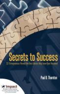 Secrets to Success di Paul Thornton edito da Impact Publications