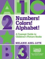 Numbers! Colors! Alphabet! di Melanie Axel-Lute edito da Linworth