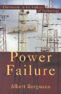 Power Failure: Christianity in the Culture of Technology di Albert Borgmann edito da Brazos Press