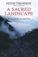 A Sacred Landscape: The Search for Ancient Peru di Hugh Thomson edito da Overlook Press