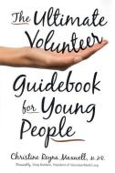 The Ultimate Volunteer Guidebook for Young People di Christine Reyna Maxwell edito da WESTHOLME PUB