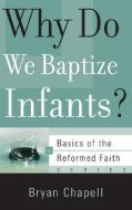 Why Do We Baptize Infants? di Bryan Chapell edito da P & R Publishing Co (Presbyterian & Reformed)