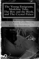 The Young Emigrants, Madeline Tube, the Boy and the Book, and the Crystal Palace di Susan Anne Livingston Ridley Sedgwick edito da Readaclassic.com