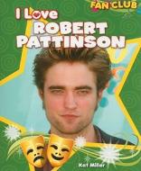 I Love Robert Pattinson di Kat Miller edito da Windmill Books