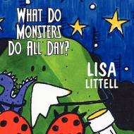 What Do Monsters Do All Day? di Lisa Littell edito da America Star Books