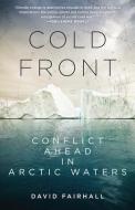 Cold Front: Conflict Ahead in Arctic Waters di David Fairhall, David Fairhill edito da COUNTERPOINT PR