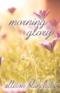 Morning Glory di Allison Blanchard edito da Martin Sisters Publishing