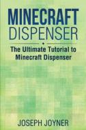 Minecraft Dispenser: The Ultimate Tutorial to Minecraft Dispenser di Joseph Joyner edito da LIGHTNING SOURCE INC