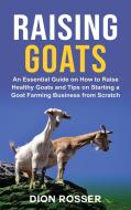 Raising Goats: An Essential Guide on How to Raise Healthy Goats and Tips on Starting a Goat Farming Business from Scratch di Dion Rosser edito da LIGHTNING SOURCE INC