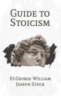 A Guide to Stoicism di St. George William Joseph Stock edito da Lushena Books