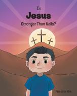 Is Jesus Stronger Than Nails? di Priscilla Kirk edito da Christian Faith Publishing, Inc